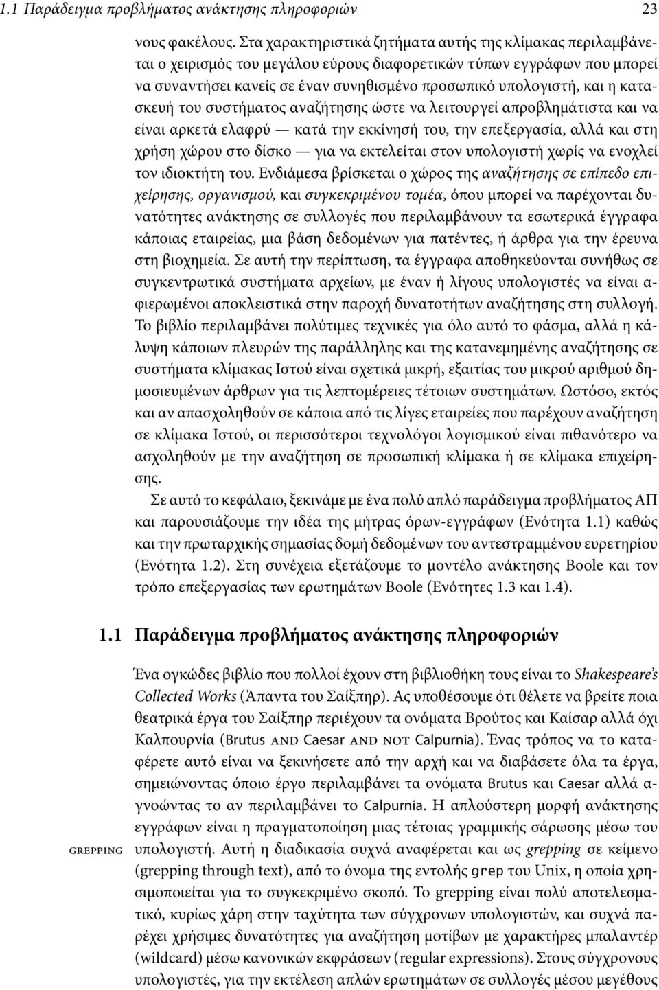 η κατασκευή του συστήματος αναζήτησης ώστε να λειτουργεί απροβλημάτιστα και να είναι αρκετά ελαφρύ κατά την εκκίνησή του, την επεξεργασία, αλλά και στη χρήση χώρου στο δίσκο για να εκτελείται στον