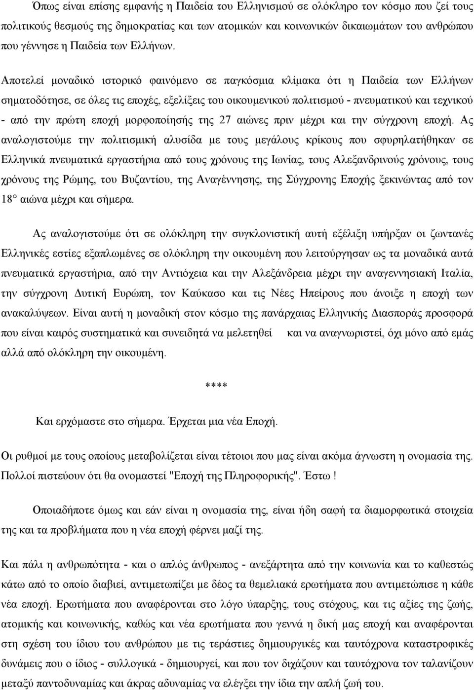 Αποτελεί μοναδικό ιστορικό φαινόμενο σε παγκόσμια κλίμακα ότι η Παιδεία των Ελλήνων σηματοδότησε, σε όλες τις εποχές, εξελίξεις του οικουμενικού πολιτισμού - πνευματικού και τεχνικού - από την πρώτη