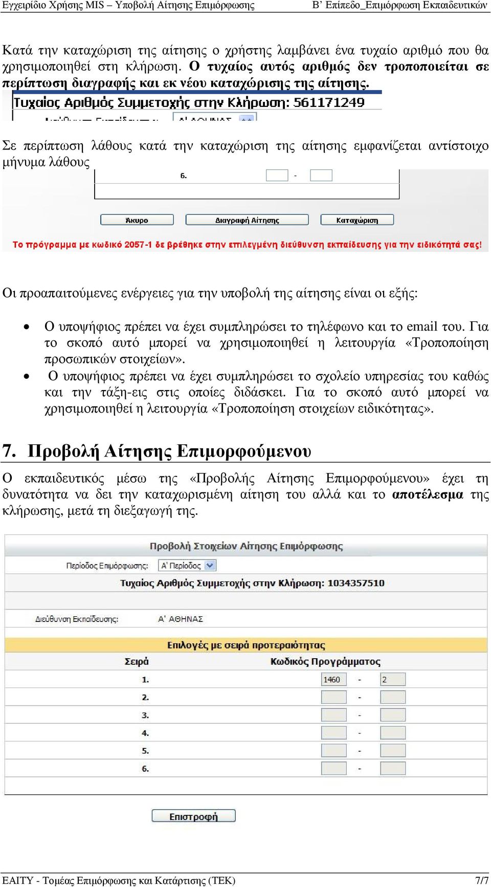 Σε περίπτωση λάθους κατά την καταχώριση της αίτησης εµφανίζεται αντίστοιχο µήνυµα λάθους Οι προαπαιτούµενες ενέργειες για την υποβολή της αίτησης είναι οι εξής: Ο υποψήφιος πρέπει να έχει συµπληρώσει