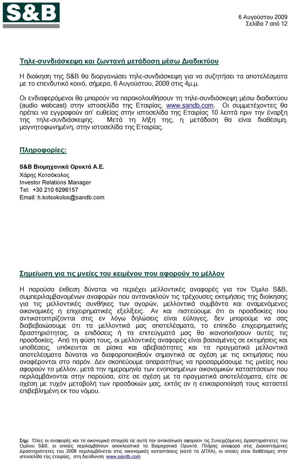 Οι συμμετέχοντες θα πρέπει να εγγραφούν απ ευθείας στην ιστοσελίδα της Εταιρίας 10 λεπτά πριν την έναρξη της τηλε-συνδιάσκεψης.