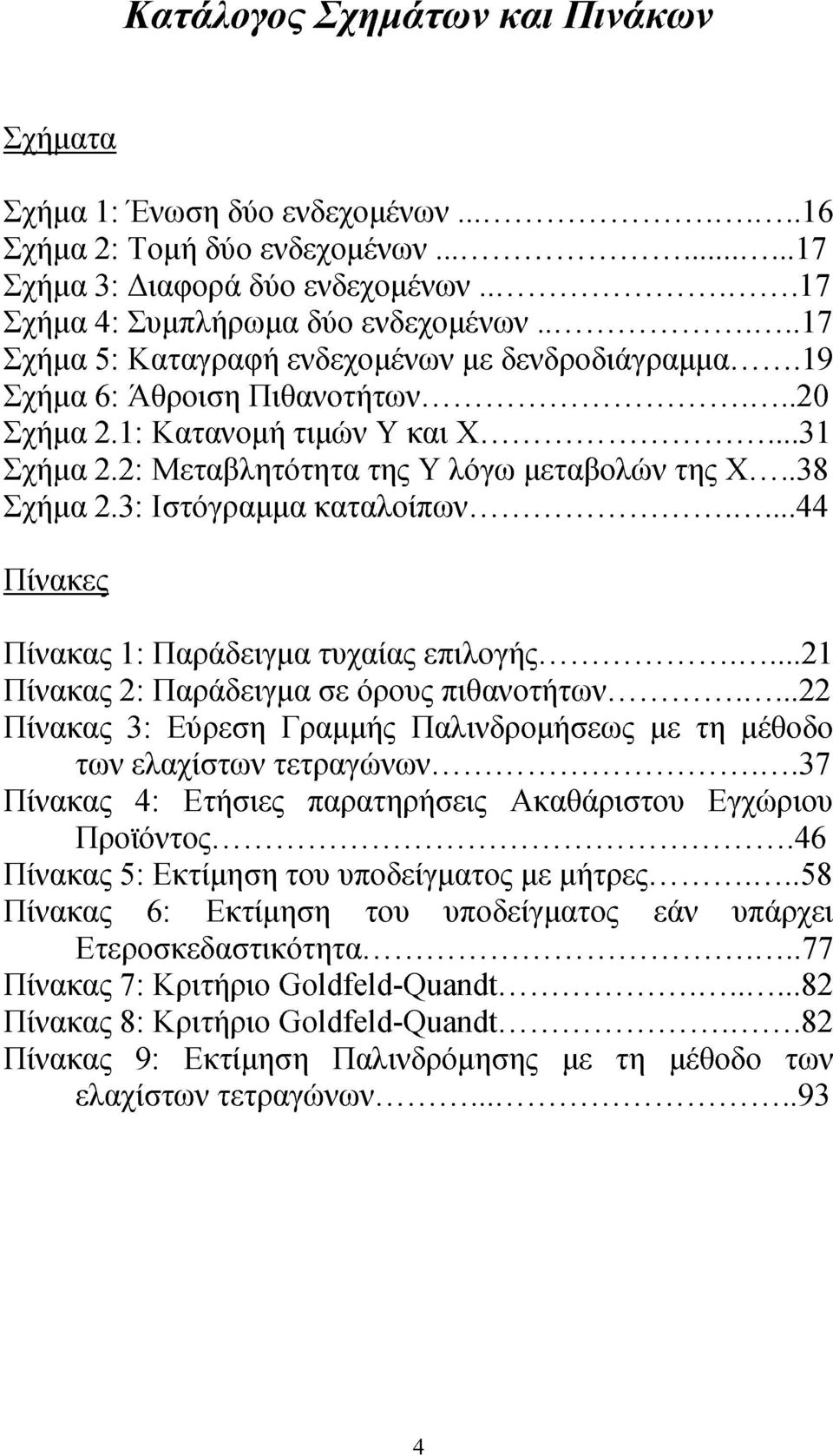 3: Ιστόγραμμα καταλοίπων... 44 Πίνακες Πίνακας 1: Παράδειγμα τυχαίας επιλογής... 21 Πίνακας 2: Παράδειγμα σε όρους πιθανοτήτων.