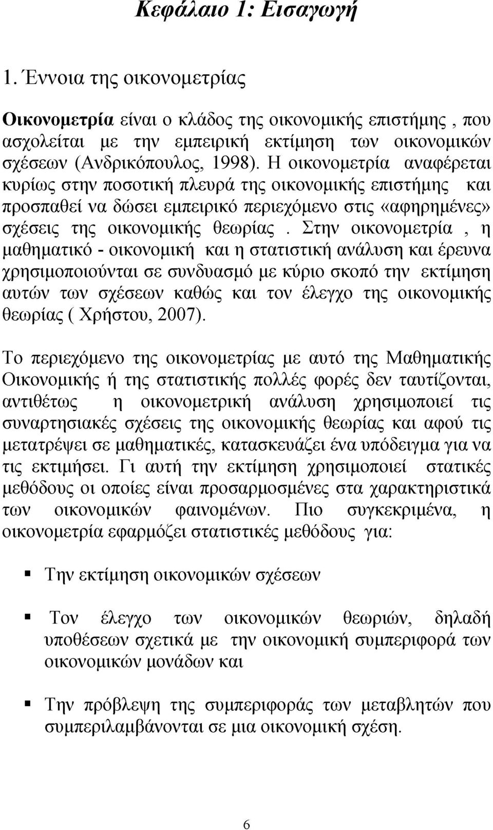 Στην οικονομετρία, η μαθηματικό - οικονομική και η στατιστική ανάλυση και έρευνα χρησιμοποιούνται σε συνδυασμό με κύριο σκοπό την εκτίμηση αυτών των σχέσεων καθώς και τον έλεγχο της οικονομικής