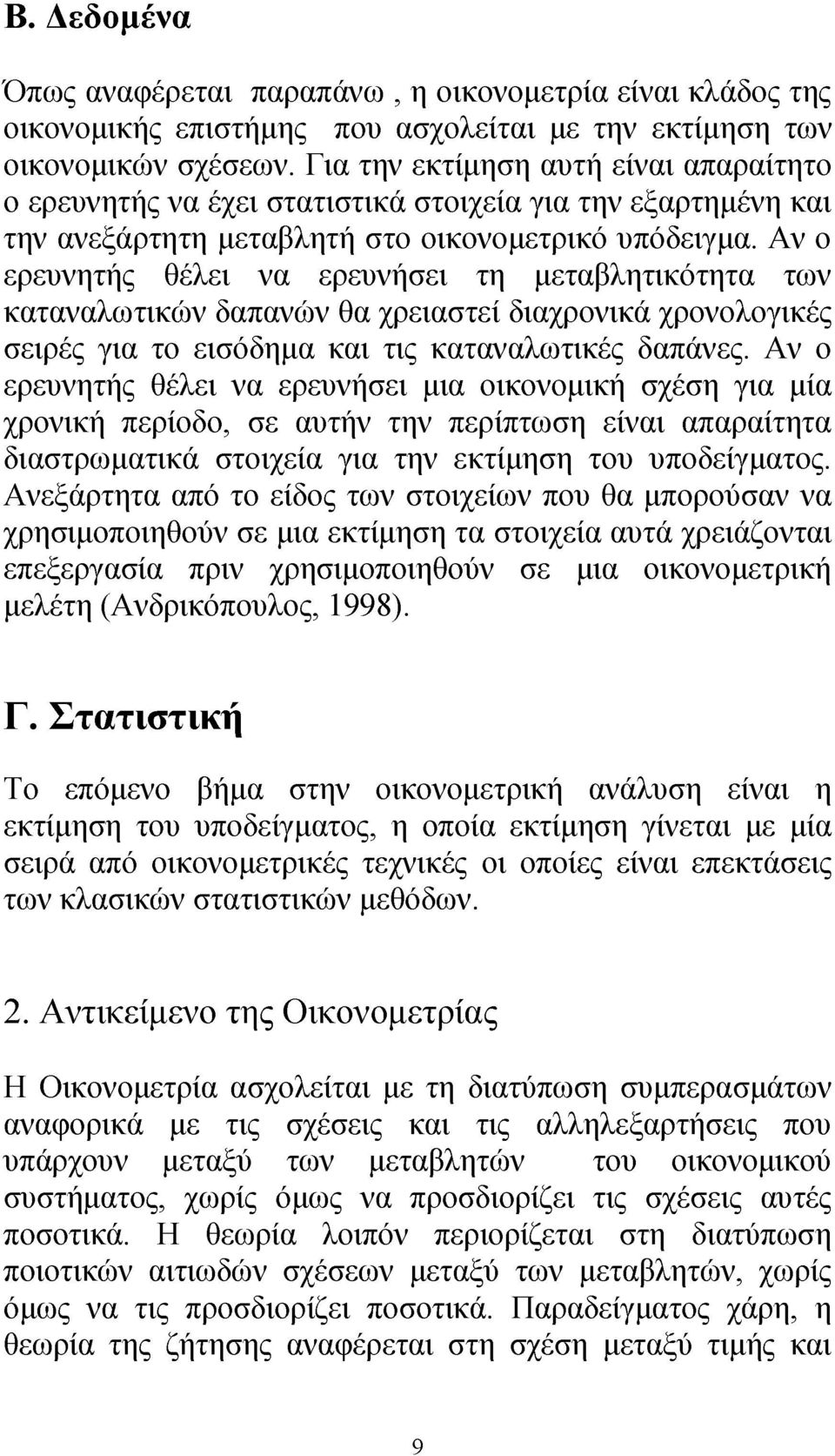 Αν ο ερευνητής θέλει να ερευνήσει τη μεταβλητικότητα των καταναλωτικών δαπανών θα χρειαστεί διαχρονικά χρονολογικές σειρές για το εισόδημα και τις καταναλωτικές δαπάνες.