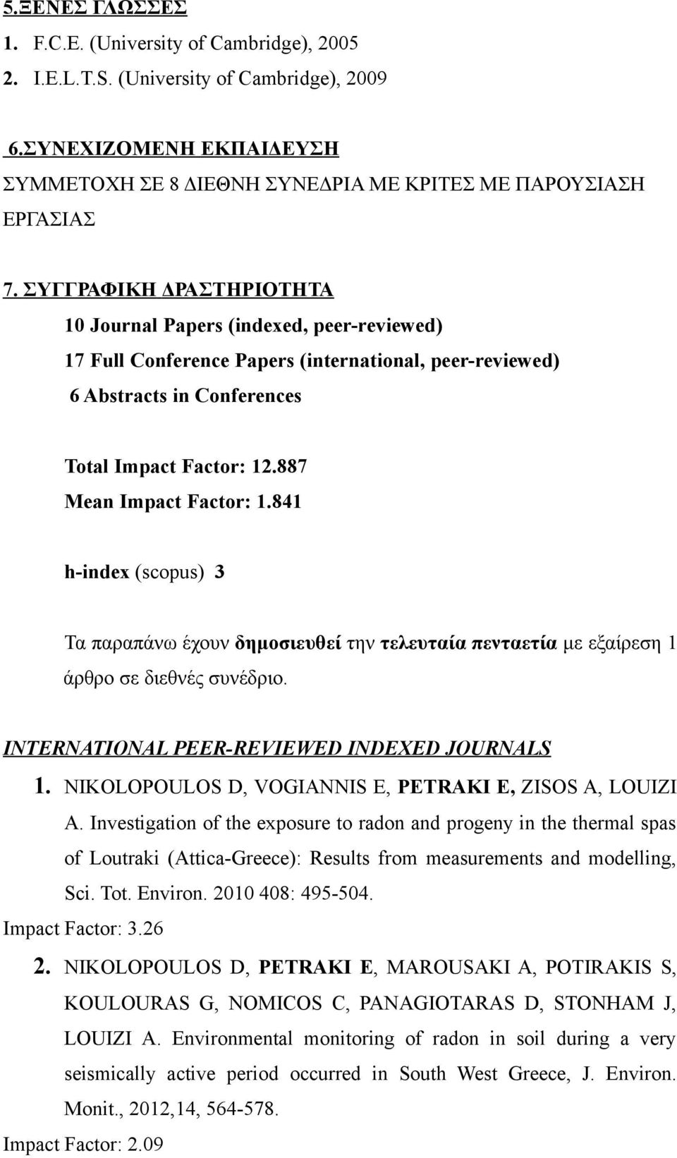 887 Mean Impact Factor: 1.841 h-index (scopus) 3 Τα παραπάνω έχουν δημοσιευθεί την τελευταία πενταετία με εξαίρεση 1 άρθρο σε διεθνές συνέδριο. INTERNATIONAL PEER-REVIEWED INDEXED JOURNALS 1.