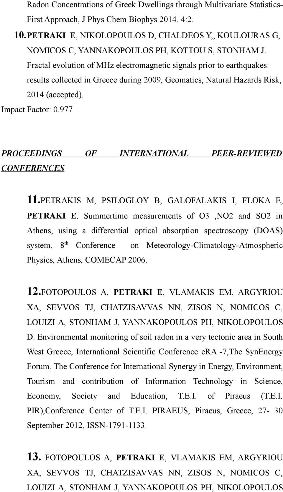 Fractal evolution of MHz electromagnetic signals prior to earthquakes: results collected in Greece during 2009, Geomatics, Natural Hazards Risk, 2014 (accepted). Impact Factor: 0.