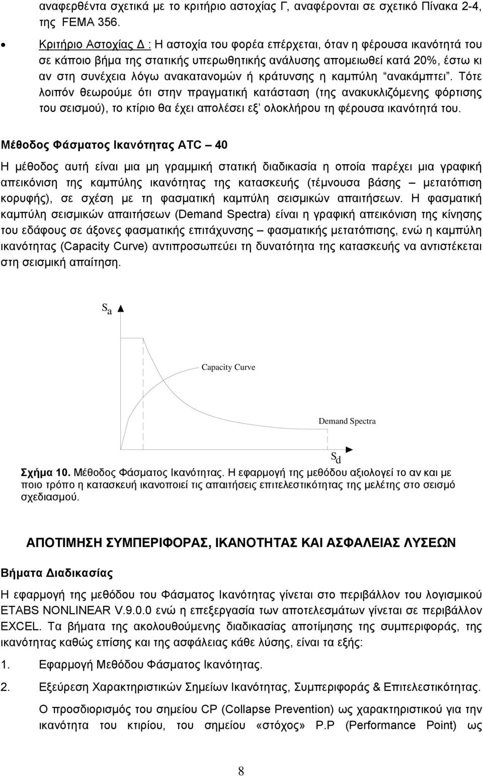 κράτυνσης η καμπύλη ανακάμπτει. Τότε λοιπόν θεωρούμε ότι στην πραγματική κατάσταση (της ανακυκλιζόμενης φόρτισης του σεισμού), το κτίριο θα έχει απολέσει εξ ολοκλήρου τη φέρουσα ικανότητά του.