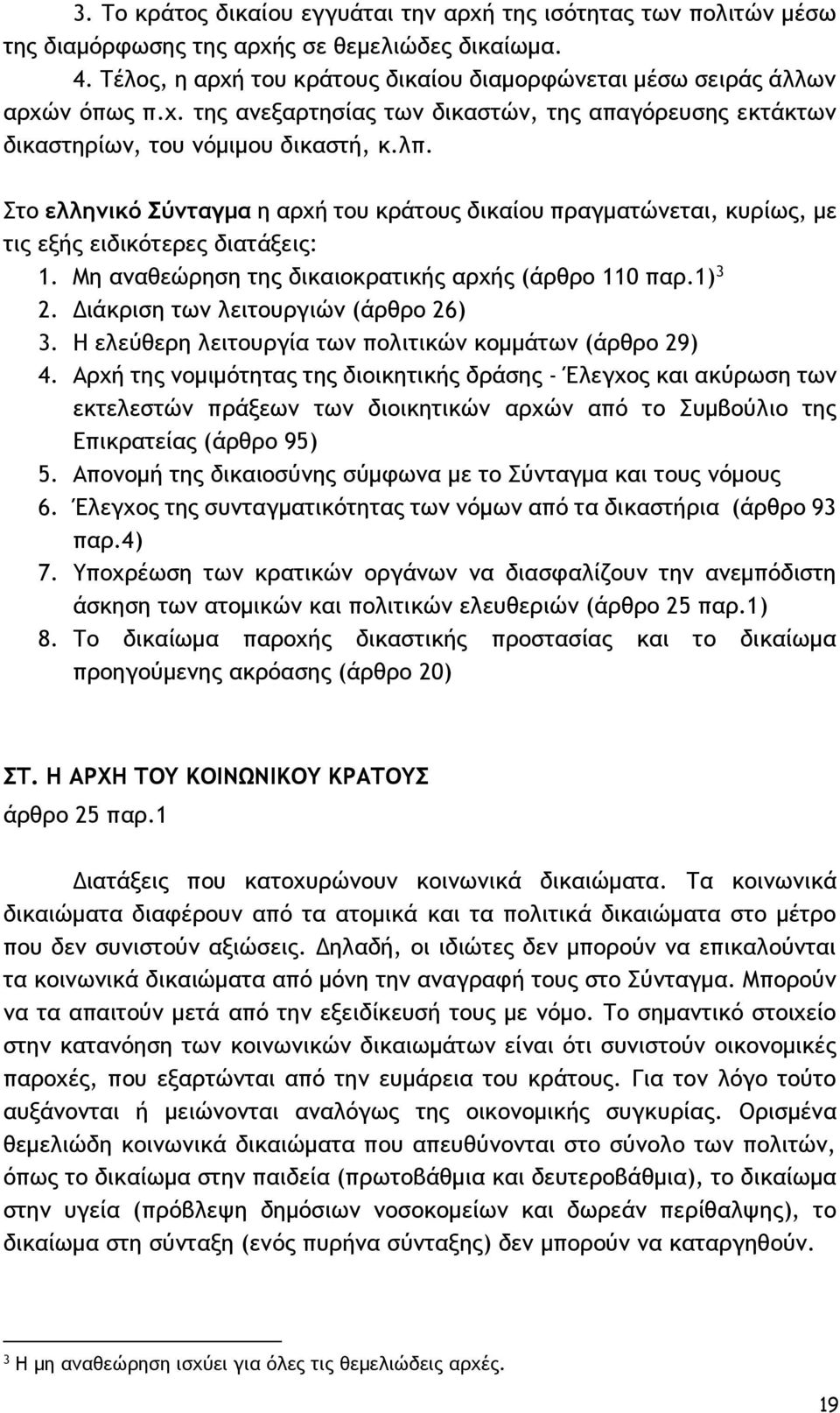 Στο ελληνικό Σύνταγμα η αρχή του κράτους δικαίου πραγματώνεται, κυρίως, με τις εξής ειδικότερες διατάξεις: 1. Μη αναθεώρηση της δικαιοκρατικής αρχής (άρθρο 110 παρ.1) 3 2.