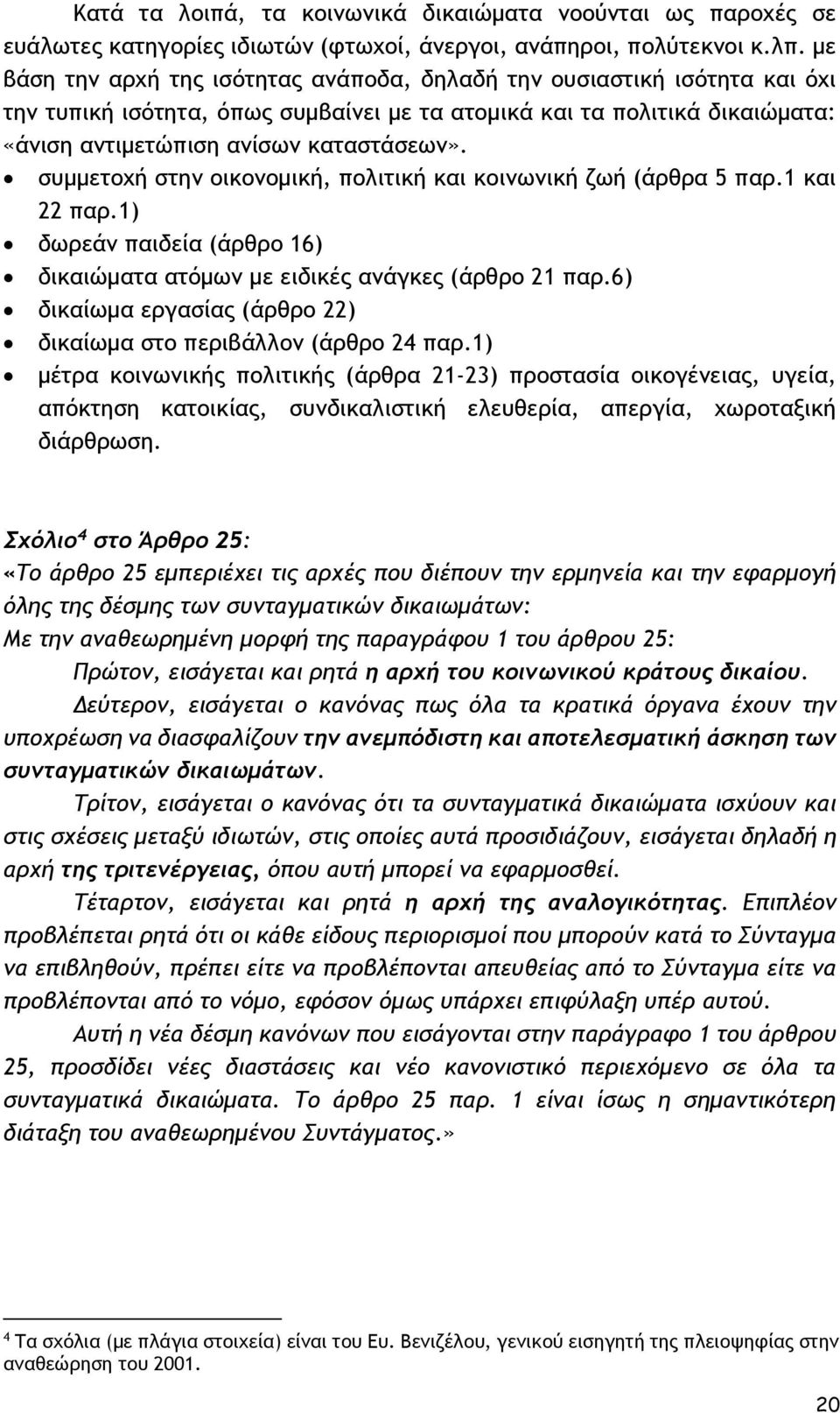 συμμετοχή στην οικονομική, πολιτική και κοινωνική ζωή (άρθρα 5 παρ.1 και 22 παρ.1) δωρεάν παιδεία (άρθρο 16) δικαιώματα ατόμων με ειδικές ανάγκες (άρθρο 21 παρ.