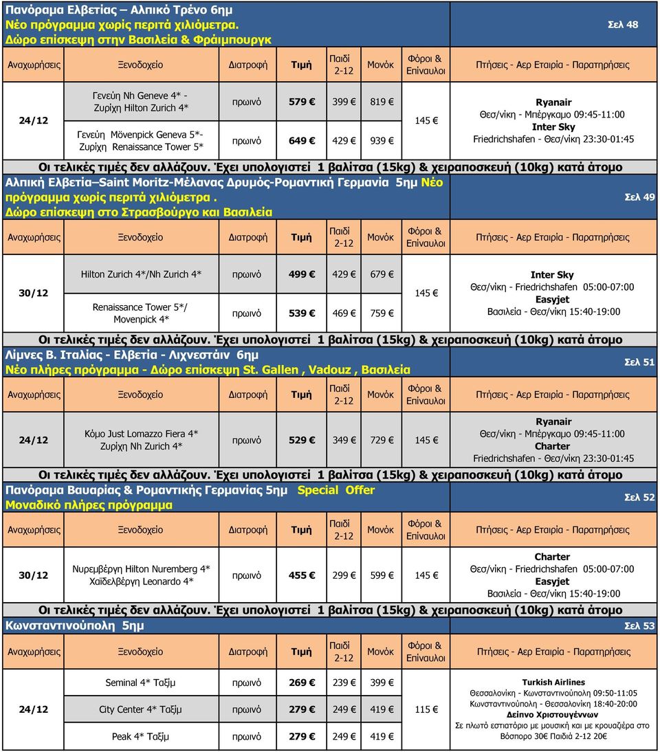 Θεσ/νίκη - Μπέργκαµο 09:45-11:00 Inter Sky Friedrichshafen - Θεσ/νίκη 23:30-01:45 Οι τελικές τιµές δεν αλλάζουν.