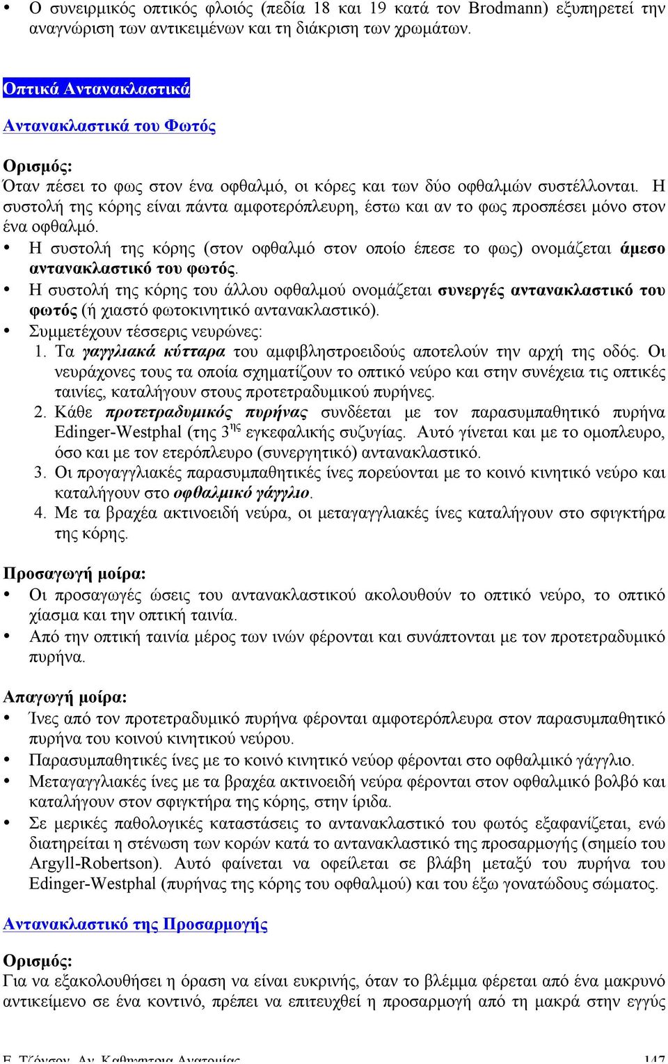 Η συστολή της κόρης είναι πάντα αµφοτερόπλευρη, έστω και αν το φως προσπέσει µόνο στον ένα οφθαλµό.