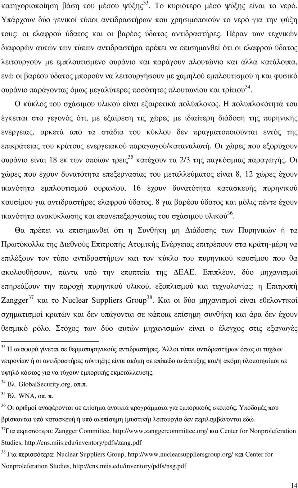 Πέραν των τεχνικών διαφορών αυτών των τύπων αντιδραστήρα πρέπει να επισηµανθεί ότι οι ελαφρού ύδατος λειτουργούν µε εµπλουτισµένο ουράνιο και παράγουν πλουτώνιο και άλλα κατάλοιπα, ενώ οι βαρέου