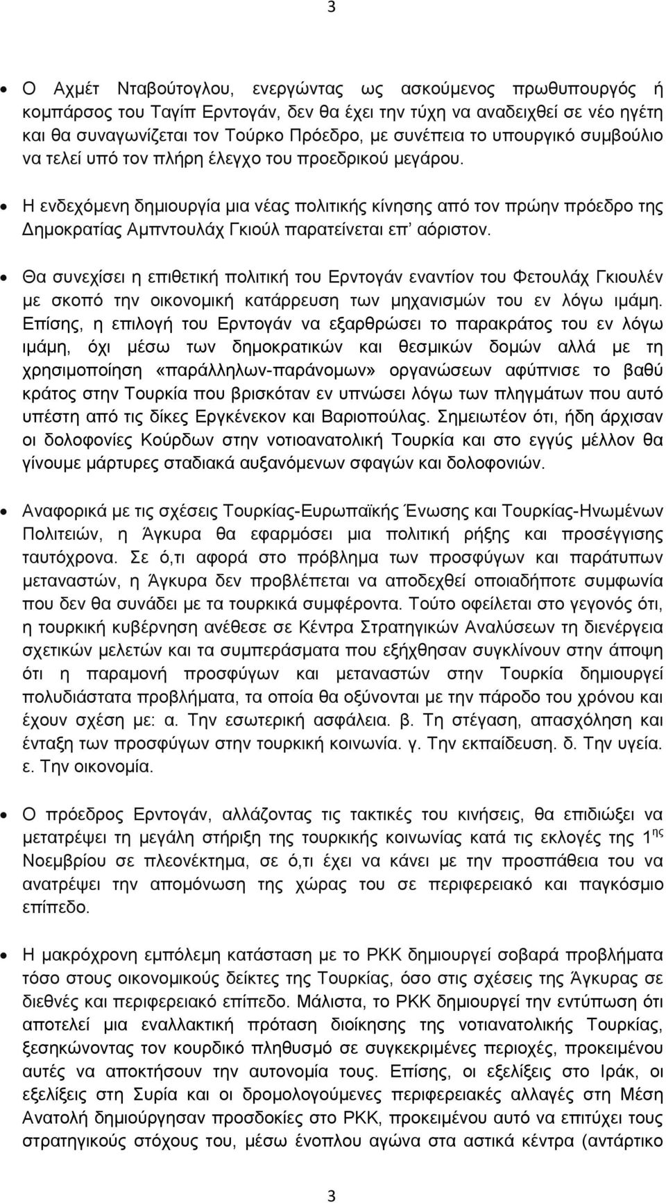 Η ενδεχόμενη δημιουργία μια νέας πολιτικής κίνησης από τον πρώην πρόεδρο της Δημοκρατίας Αμπντουλάχ Γκιούλ παρατείνεται επ αόριστον.