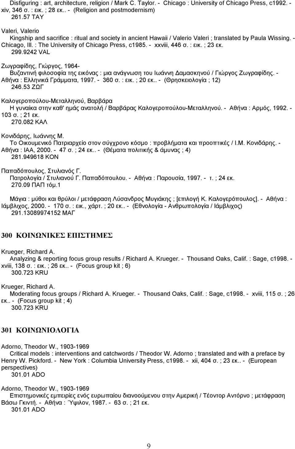 - xxviii, 446 σ. : εικ. ; 23 εκ. 299.9242 VAL Ζωγραφίδης, Γιώργος, 1964- Βυζαντινή φιλοσοφία της εικόνας : µια ανάγνωση του Ιωάννη αµασκηνού / Γιώργος Ζωγραφίδης. - Αθήνα : Ελληνικά Γράµµατα, 1997.