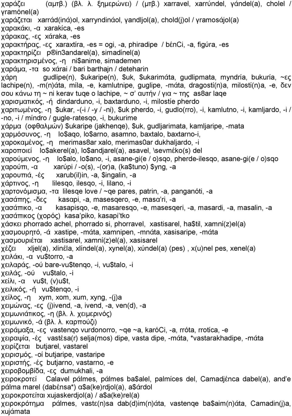 -ες xaraxtίra, -es = ogi, -a, phiradipe / bέnci, -a, figύra, -es χαρακτηρίζει p in3andarel(a), simadίnel(a) χαρακτηρισμένος, -η ni$anime, simademen χαράμα, -τα so xάrai / bari barthajn / deteharin