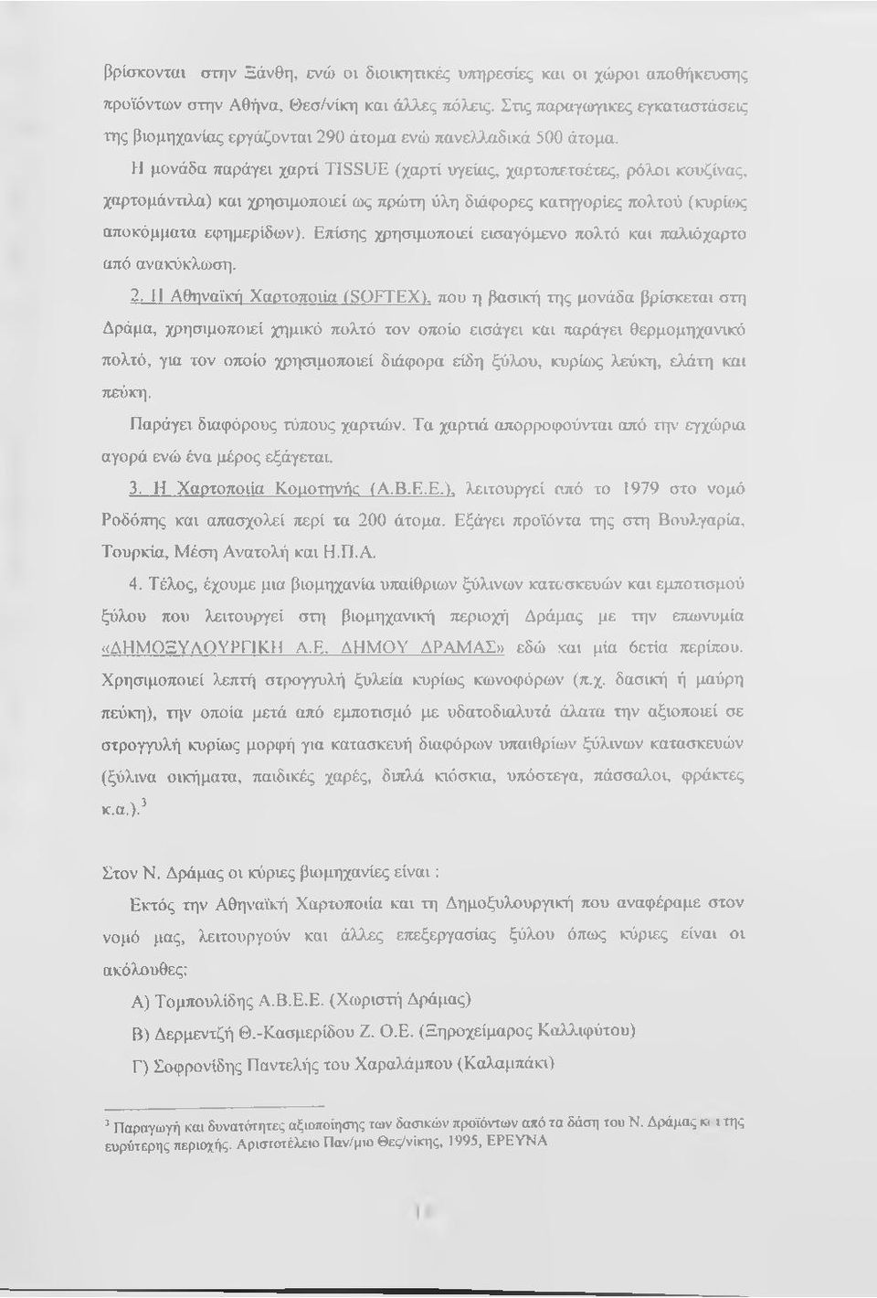 Η μονάδα παράγει χαρτί TISSUE (χαρτί υγείας, χαρτοπετσέτες, ρόλοι κουζίνας, χαρτομάντιλα) και χρησιμοποιεί ως πρώτη ύλη διάφορες κατηγορίες τιολτού (κυρΰος αποκόμματα εφημερίδων).