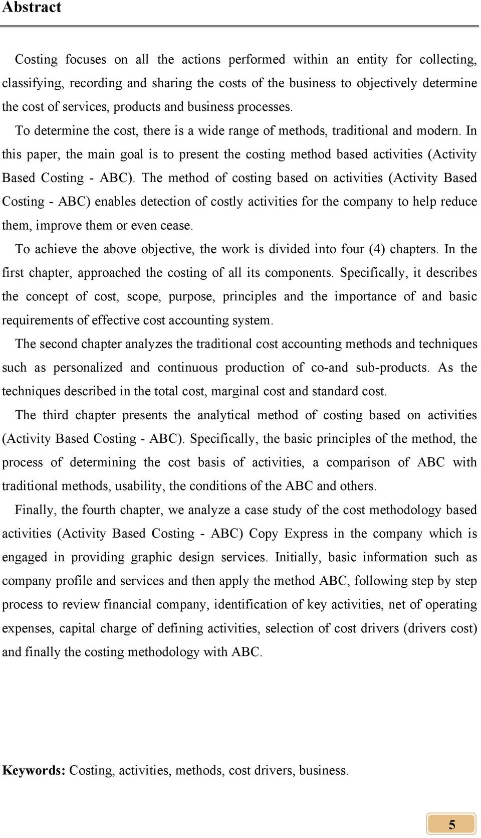 In this paper, the main goal is to present the costing method based activities (Activity Based Costing - ABC).