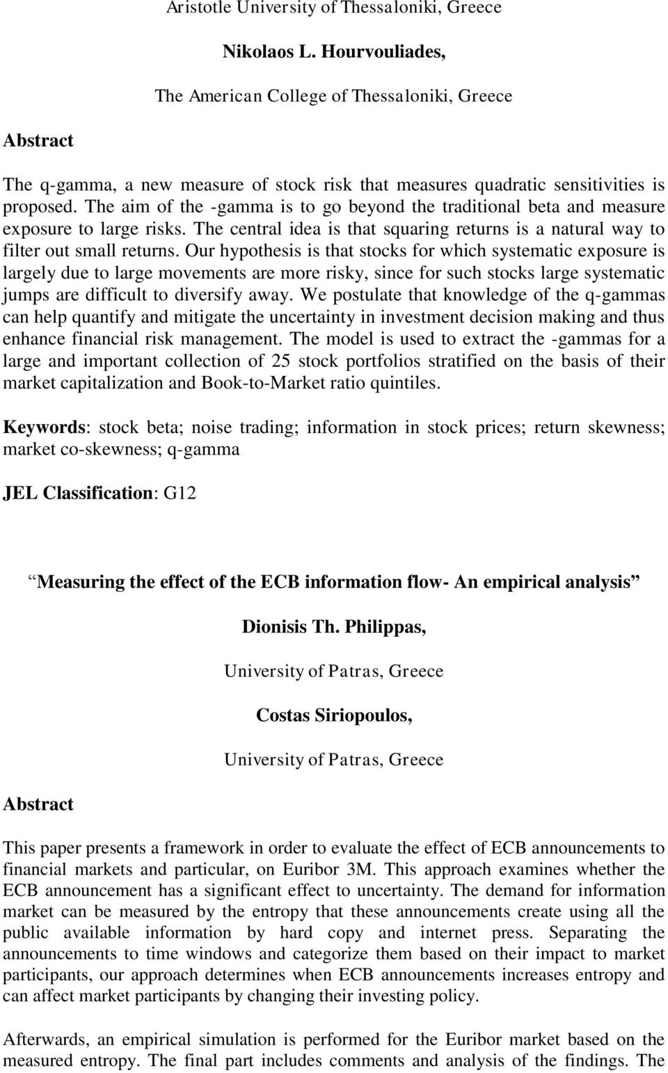 The aim of the -gamma is to go beyond the traditional beta and measure exposure to large risks. The central idea is that squaring returns is a natural way to filter out small returns.