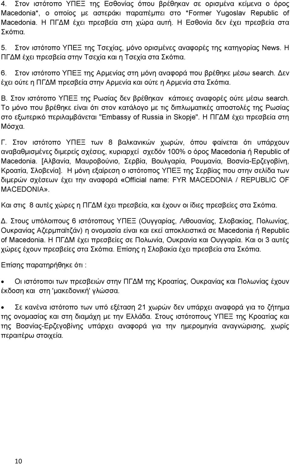 Στον ιστότοπο ΥΠΕΞ της Αρμενίας στη μόνη αναφορά που βρέθηκε μέσω search. Δεν έχει ούτε η ΠΓΔΜ πρεσβεία στην Αρμενία και ούτε η Αρμενία στα Σκόπια. Β.