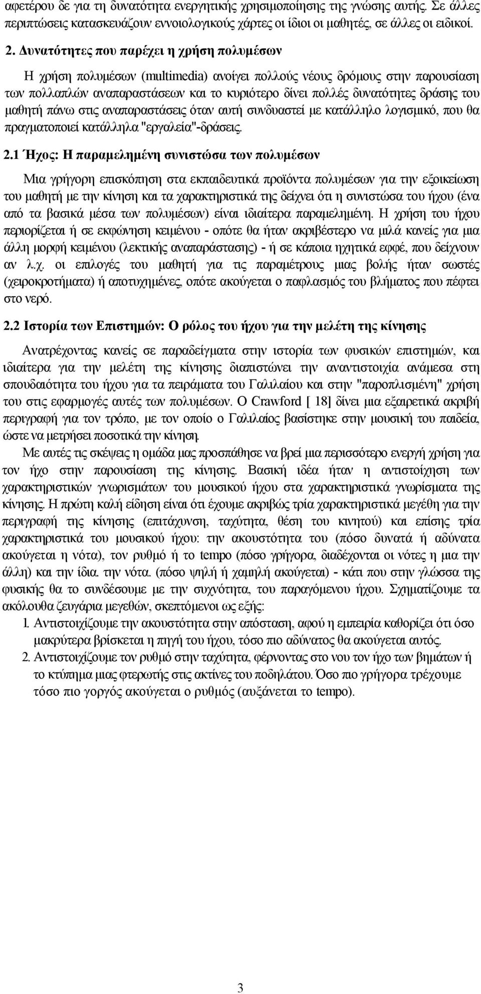 του μαθητή πάνω στις αναπαραστάσεις όταν αυτή συνδυαστεί με κατάλληλο λογισμικό, που θα πραγματοποιεί κατάλληλα "εργαλεία"-δράσεις. 2.