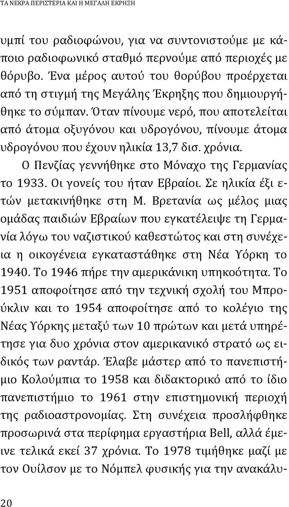 Όταν πίνουμε νερό, που αποτελείται από άτομα οξυγόνου και υδρογόνου, πίνουμε άτομα υδρογόνου που έχουν ηλικία 13,7 δισ. χρόνια. Ο Πενζίας γεννήθηκε στο Μόναχο της Γερμανίας το 1933.