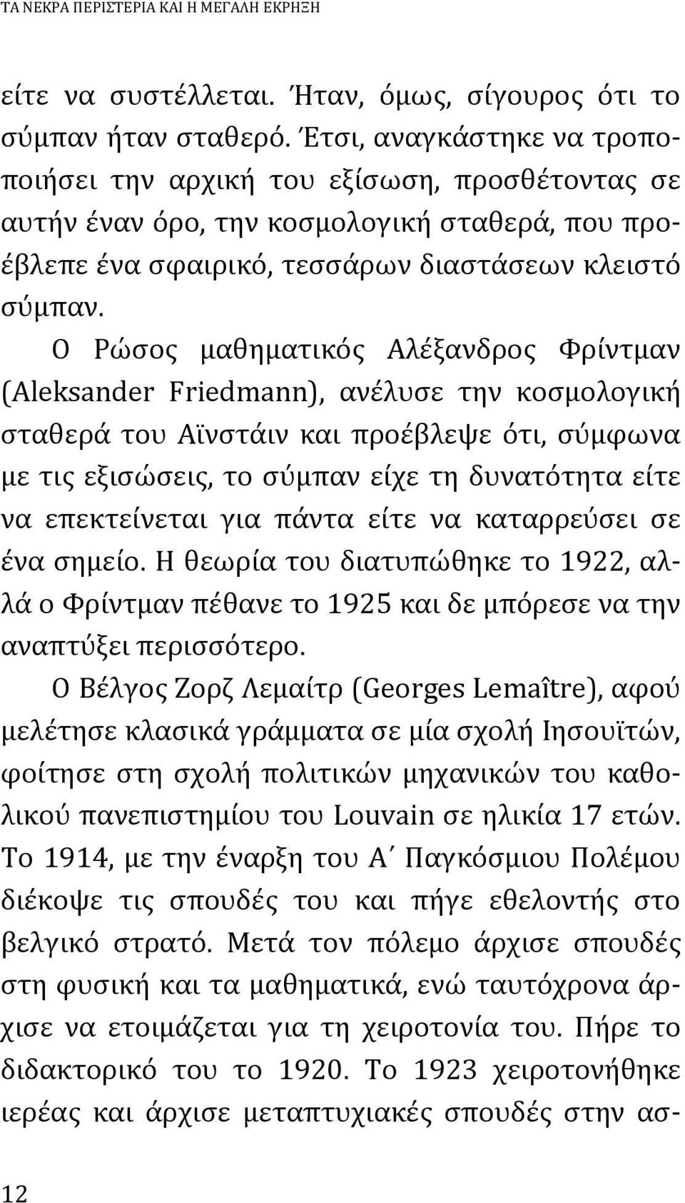 Ο Ρώσος μαθηματικός Αλέξανδρος Φρίντμαν (Aleksander Friedmann), ανέλυσε την κοσμολογική σταθερά του Αϊνστάιν και προέβλεψε ότι, σύμφωνα με τις εξισώσεις, το σύμπαν είχε τη δυνατότητα είτε να