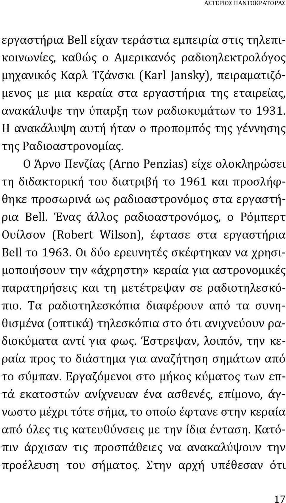 Ο Άρνο Πενζίας (Arno Penzias) είχε ολοκληρώσει τη διδακτορική του διατριβή το 1961 και προσλήφθηκε προσωρινά ως ραδιοαστρονόμος στα εργαστήρια Bell.