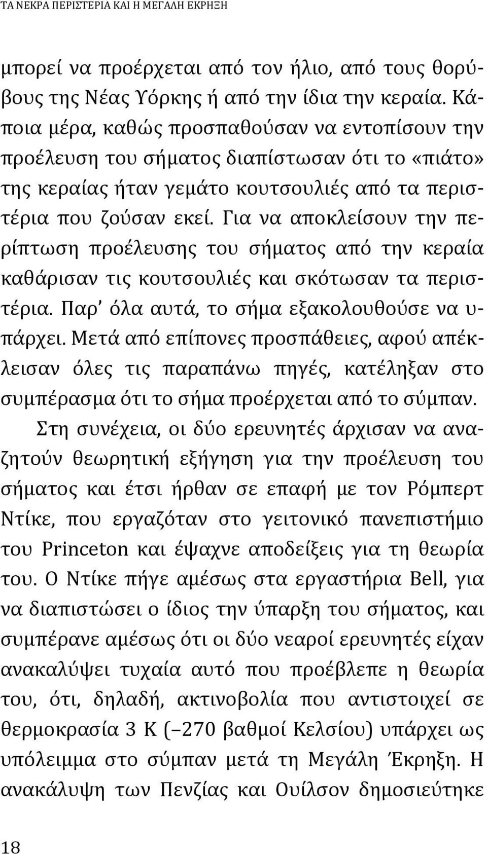 Για να αποκλείσουν την περίπτωση προέλευσης του σήματος από την κεραία καθάρισαν τις κουτσουλιές και σκότωσαν τα περιστέρια. Παρ όλα αυτά, το σήμα εξακολουθούσε να υ- πάρχει.