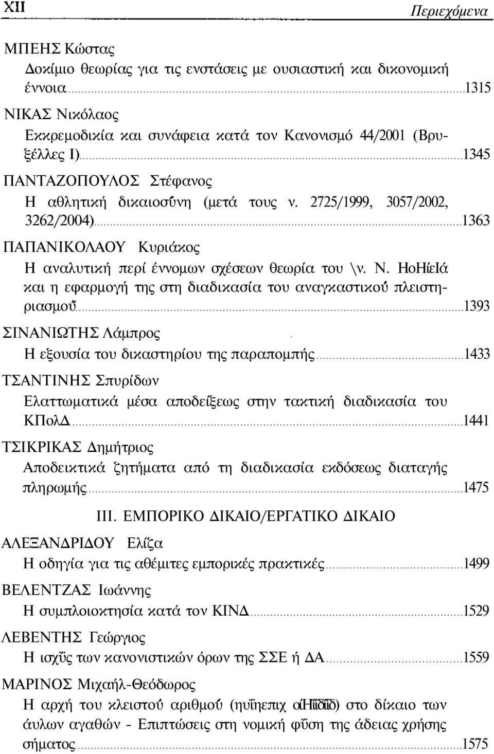 ΗοΗίεΙά και η εφαρμογή της στη διαδικασία του αναγκαστικού πλειστηριασμού 1393 ΣΙΝΑΝΙΩΤΗΣ Λάμπρος Η εξουσία του δικαστηρίου της παραπομπής 1433 ΤΣΑΝΤΙΝΗΣ Σπυρίδων Ελαττωματικά μέσα αποδείξεως στην