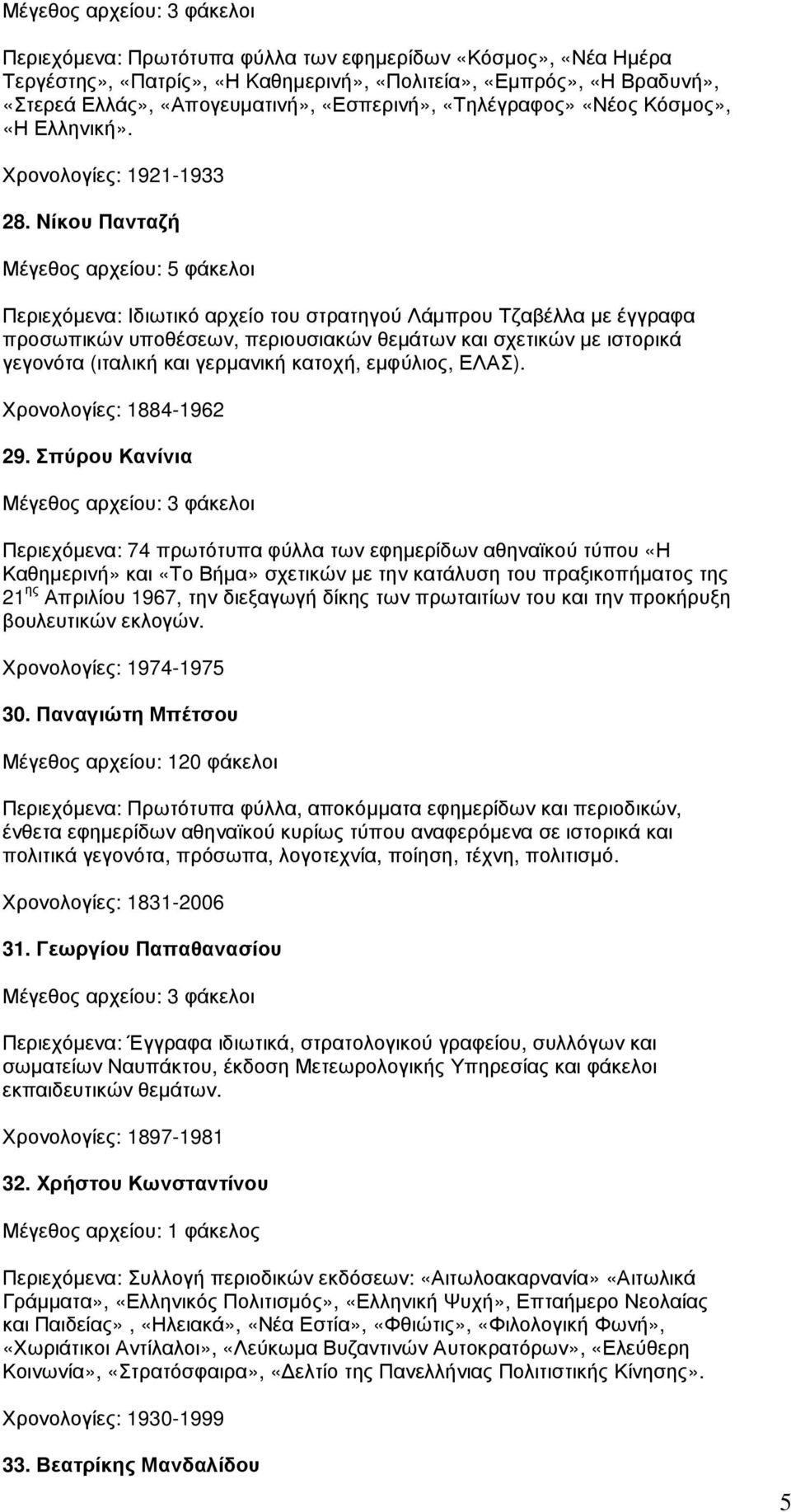 Nίκου Πανταζή Μέγεθος αρχείου: 5 φάκελοι Περιεχόµενα: Ιδιωτικό αρχείο του στρατηγού Λάµπρου Τζαβέλλα µε έγγραφα προσωπικών υποθέσεων, περιουσιακών θεµάτων και σχετικών µε ιστορικά γεγονότα (ιταλική