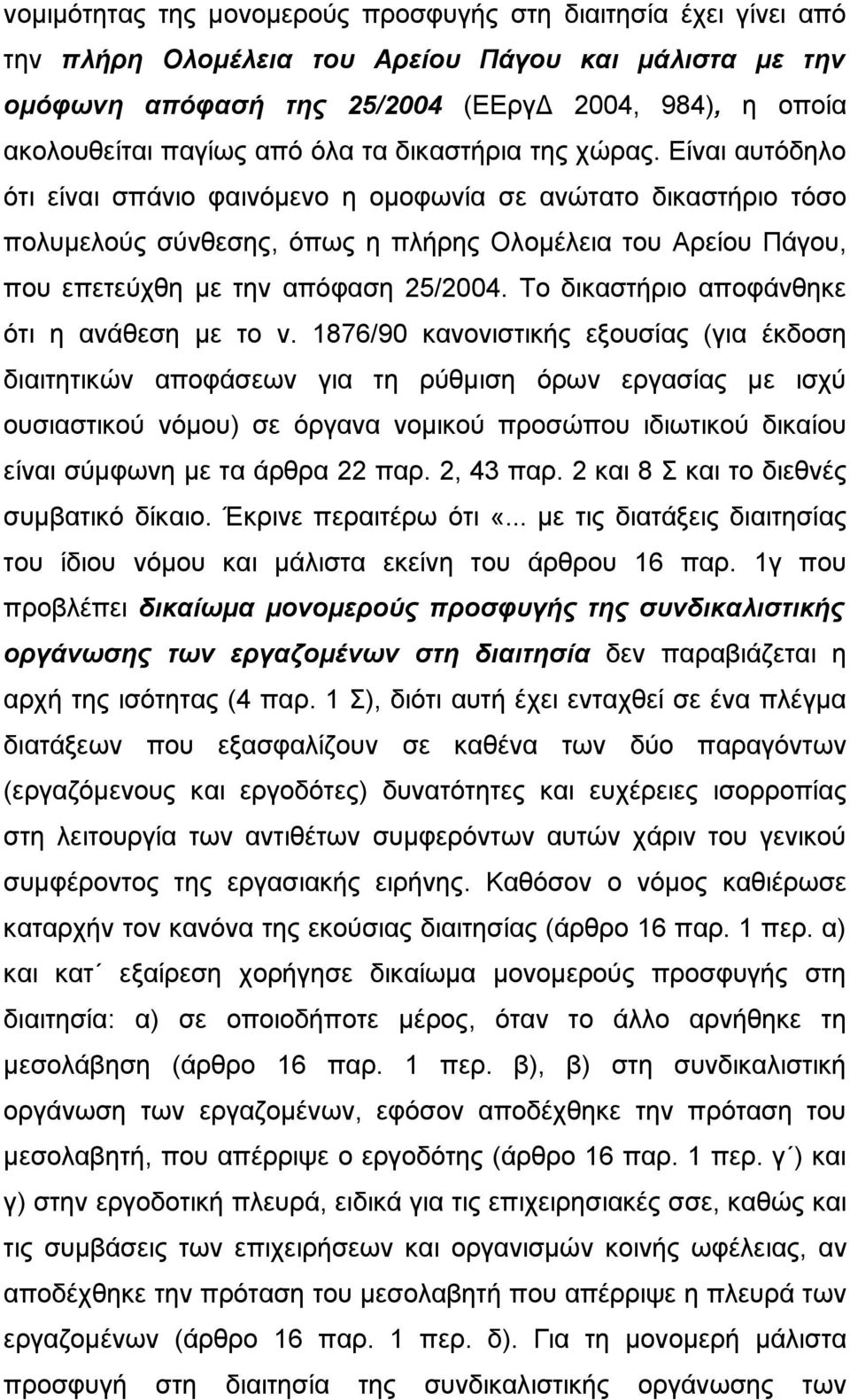 Είναι αυτόδηλο ότι είναι σπάνιο φαινόμενο η ομοφωνία σε ανώτατο δικαστήριο τόσο πολυμελούς σύνθεσης, όπως η πλήρης Ολομέλεια του Αρείου Πάγου, που επετεύχθη με την απόφαση 25/2004.