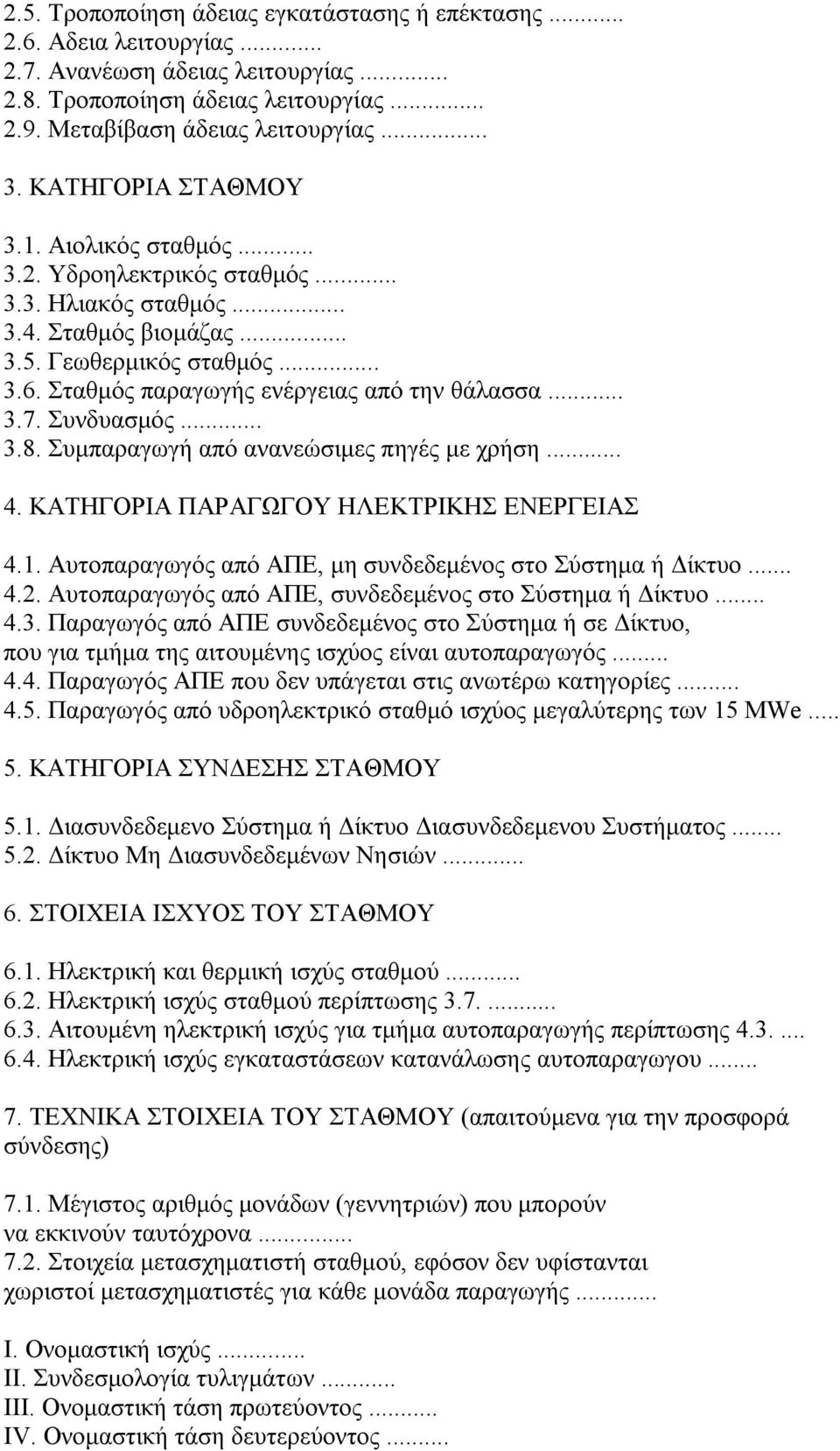 .. 3.7. Συνδυασμός... 3.8. Συμπαραγωγή από ανανεώσιμες πηγές με χρήση... 4. ΚΑΤΗΓΟΡΙΑ ΠΑΡΑΓΩΓΟΥ ΗΛΕΚΤΡΙΚΗΣ ΕΝΕΡΓΕΙΑΣ 4.1. Αυτοπαραγωγός από ΑΠΕ, μη συνδεδεμένος στο Σύστημα ή Δίκτυο... 4.2.