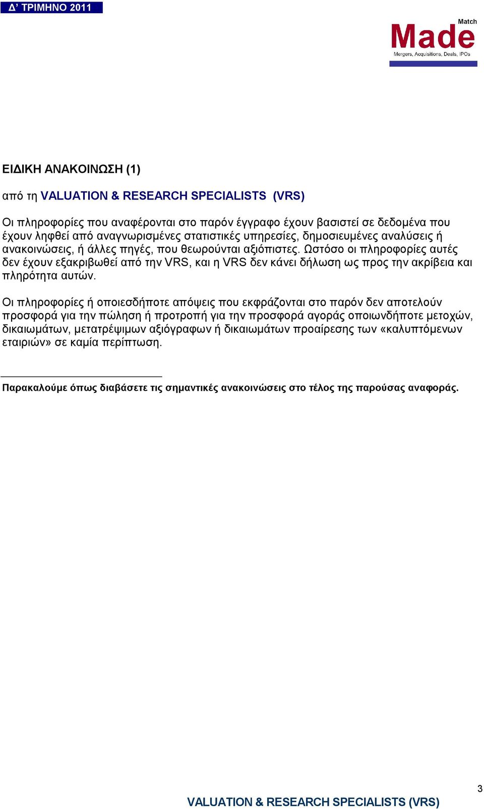 Ωστόσο οι πληροφορίες αυτές δεν έχουν εξακριβωθεί από την VRS, και η VRS δεν κάνει δήλωση ως προς την ακρίβεια και πληρότητα αυτών.