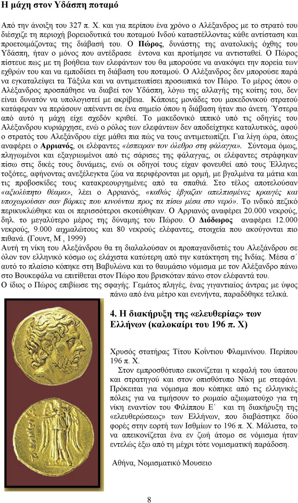 Ο Πώρος, δυνάστης της ανατολικής όχθης του Υδάσπη, ήταν ο μόνος που αντέδρασε έντονα και προτίμησε να αντισταθεί.