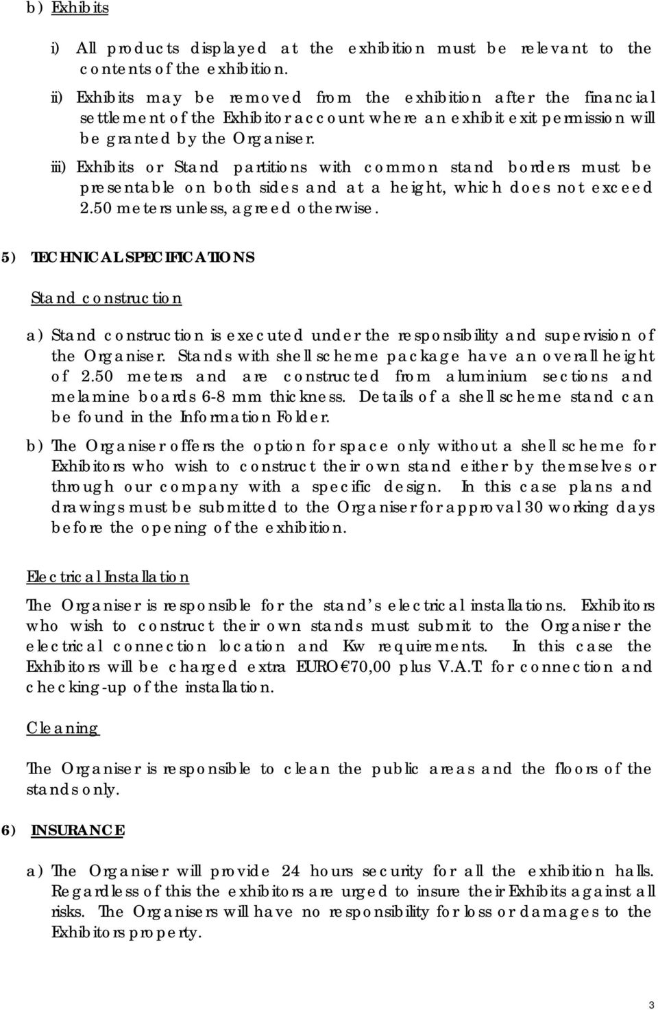 iii) Exhibits or Stand partitions with common stand borders must be presentable on both sides and at a height, which does not exceed 2.50 meters unless, agreed otherwise.