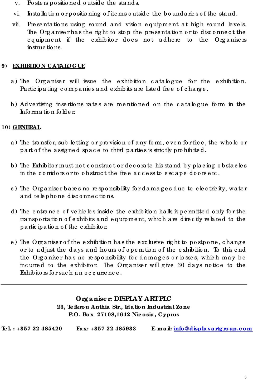 9) EXHIBITION CATALOGUE a) The Organiser will issue the exhibition catalogue for the exhibition. Participating companies and exhibits are listed free of charge.