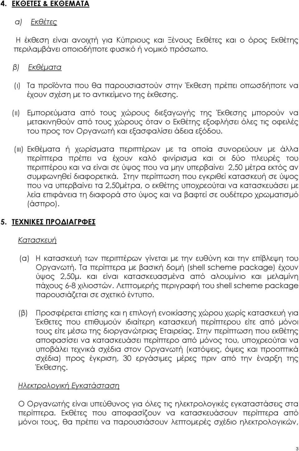 (ιι) Εμπορεύματα από τους χώρους διεξαγωγής της Έκθεσης μπορούν να μετακινηθούν από τους χώρους όταν ο Εκθέτης εξοφλήσει όλες τις οφειλές του προς τον Οργανωτή και εξασφαλίσει άδεια εξόδου.