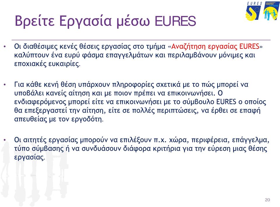 Ο ενδιαφερόμενος μπορεί είτε να επικοινωνήσει με το σύμβουλο EURES ο οποίος θα επεξεργαστεί την αίτηση, είτε σε πολλές περιπτώσεις, να έρθει σε επαφή απευθείας με