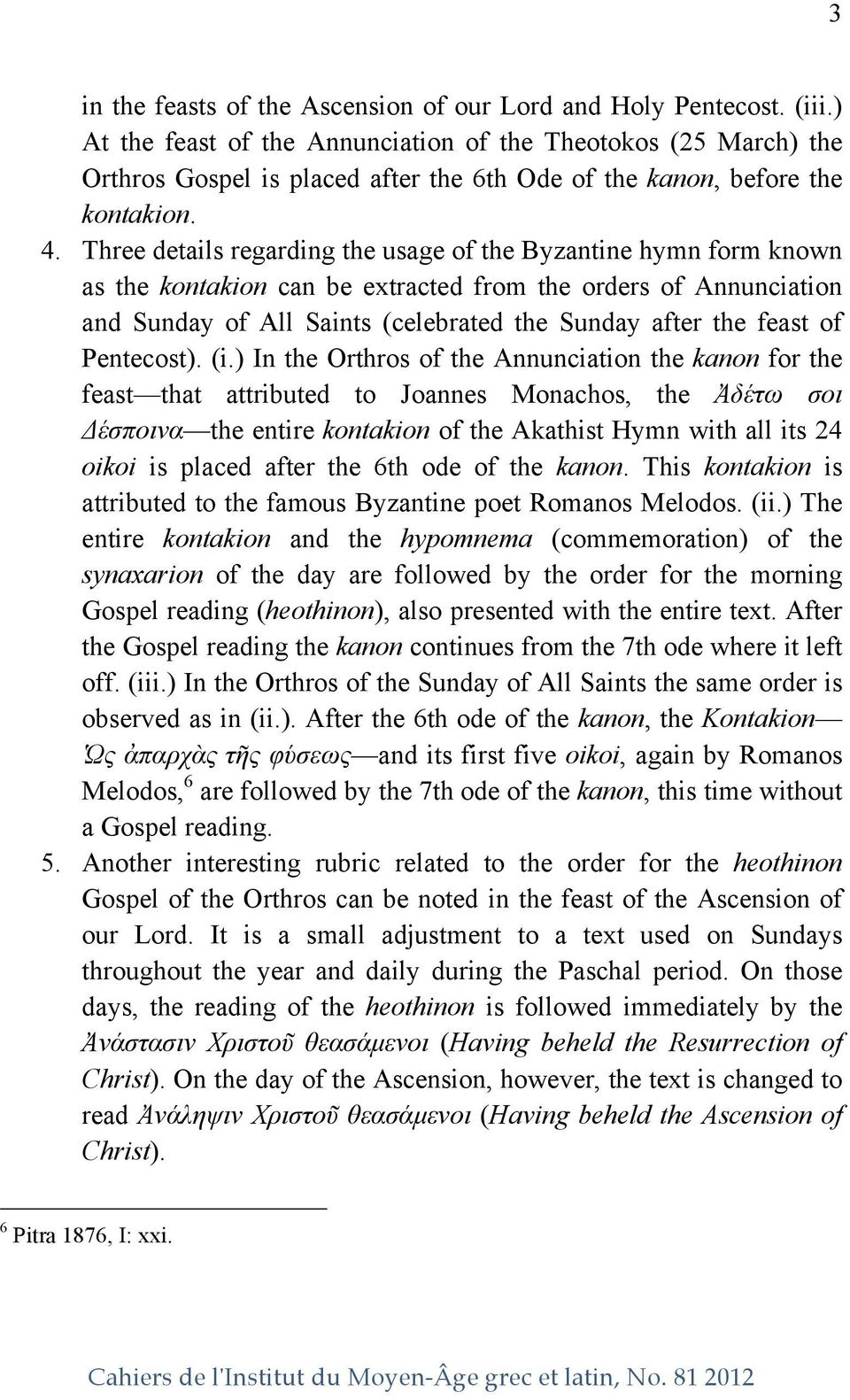 Three details regarding the usage of the Byzantine hymn form known as the kontakion can be extracted from the orders of Annunciation and Sunday of All Saints (celebrated the Sunday after the feast of