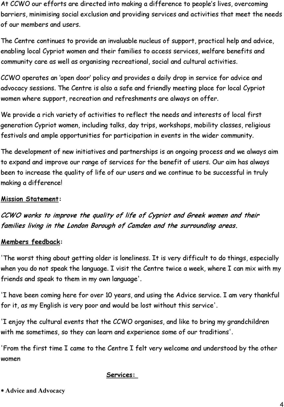 The Centre continues to provide an invaluable nucleus of support, practical help and advice, enabling local Cypriot women and their families to access services, welfare benefits and community care as