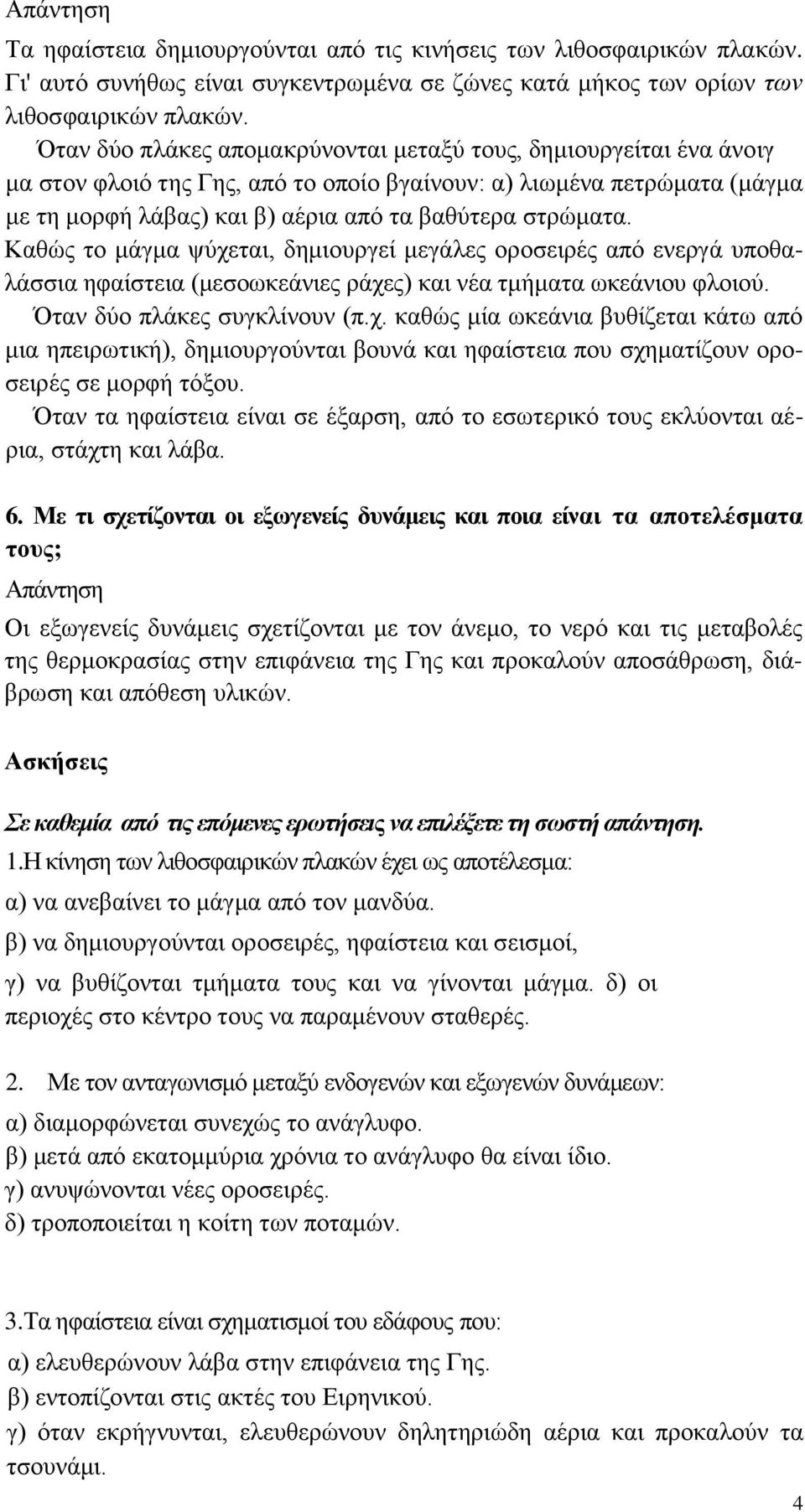 Καζώο ην κάγκα ςύρεηαη, δεκηνπξγεί κεγάιεο νξνζεηξέο από ελεξγά ππνζαιάζζηα εθαίζηεηα (κεζνσθεάληεο ξάρεο) θαη λέα ηκήκαηα σθεάληνπ θινηνύ. Όηαλ δύν πιάθεο ζπγθιίλνπλ (π.ρ. θαζώο κία σθεάληα βπζίδεηαη θάησ από κηα επεηξσηηθή), δεκηνπξγνύληαη βνπλά θαη εθαίζηεηα πνπ ζρεκαηίδνπλ νξνζεηξέο ζε κνξθή ηόμνπ.