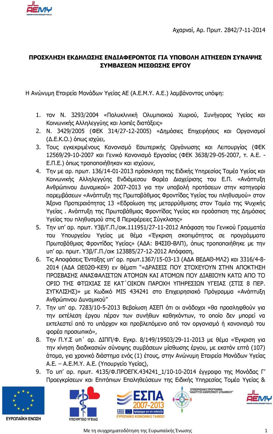 Τους εγκεκριμένους Κανονισμό Εσωτερικής Οργάνωσης και Λειτουργίας (ΦΕΚ 12569/29-10-2007 και Γενικό Κανονισμό Εργασίας (ΦΕΚ 3638/29-05-2007, τ. Α.Ε. - Ε.Π.Ε.) όπως τροποποιήθηκαν και ισχύουν, 4.