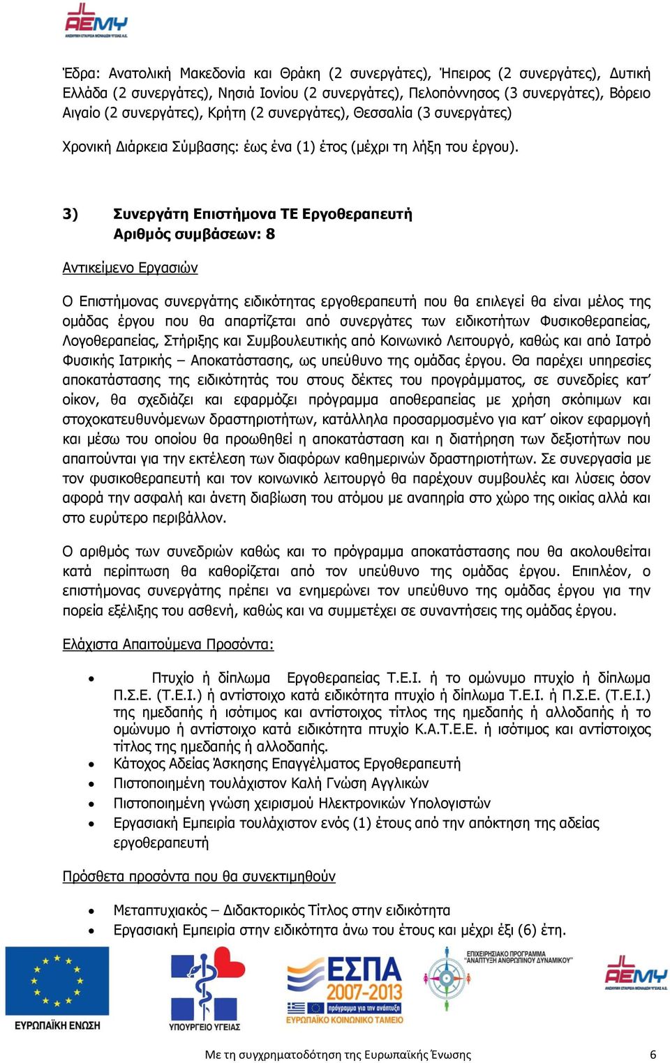 3) Συνεργάτη Επιστήμονα ΤΕ Εργοθεραπευτή Αριθμός συμβάσεων: 8 Αντικείμενο Εργασιών Ο Επιστήμονας συνεργάτης ειδικότητας εργοθεραπευτή που θα επιλεγεί θα είναι μέλος της ομάδας έργου που θα