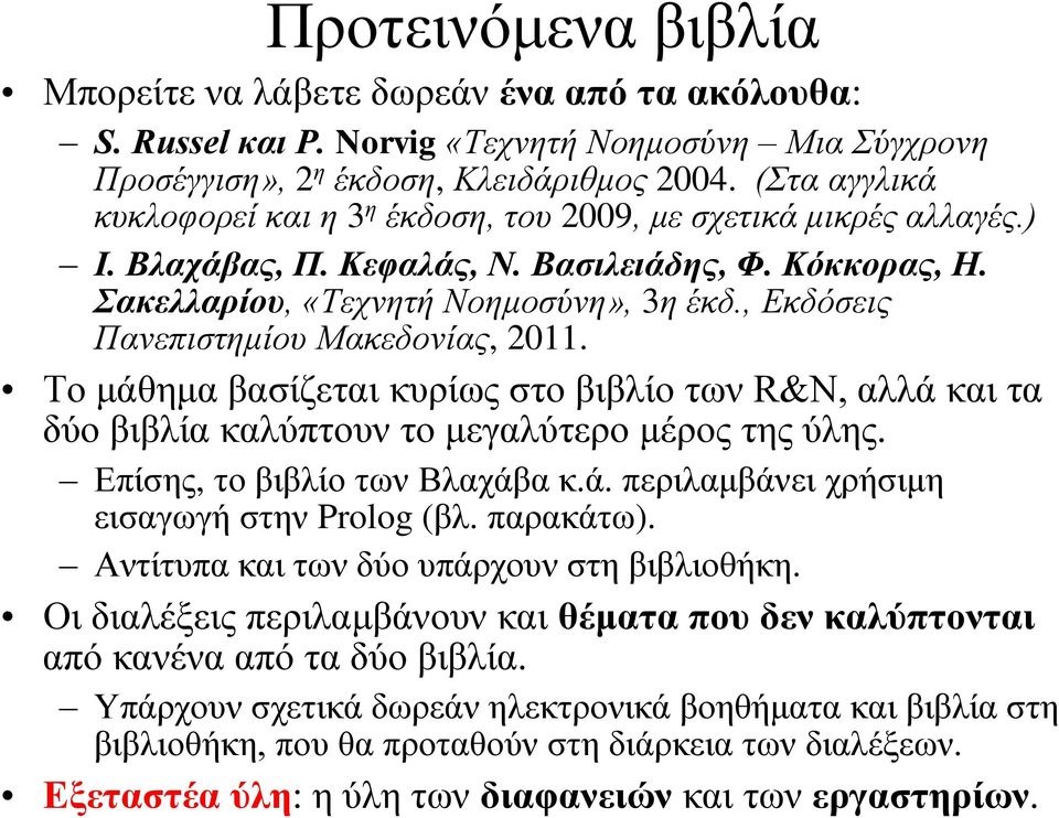 , Εκδόσεις Πανεπιστημίου Μακεδονίας, 2011. Το μάθημα βασίζεται κυρίως στο βιβλίο των R&N, αλλά και τα δύο βιβλία καλύπτουν το μεγαλύτερο μέρος της ύλης. Επίσης, το βιβλίο των Βλαχάβα κ.ά. περιλαμβάνει χρήσιμη εισαγωγή στην Prolog (βλ.
