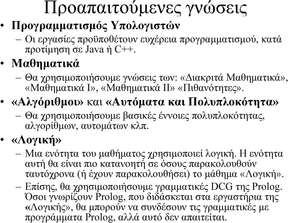 «Αλγόριθμοι» και «Αυτόματα και Πολυπλοκότητα» Θα χρησιμοποιήσουμε βασικές έννοιες πολυπλοκότητας, αλγορίθμων, αυτομάτων κλπ. «Λογική» Μια ενότητα του μαθήματος χρησιμοποιεί λογική.