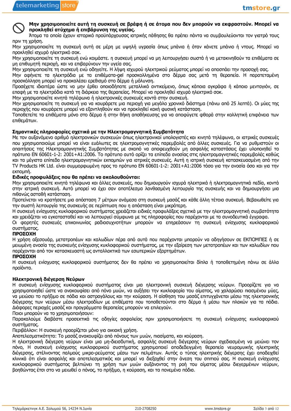 Μην χρησιµοποιείτε τη συσκευή αυτή σε µέρη µε υψηλή υγρασία όπως µπάνια ή όταν κάνετε µπάνιο ή ντους. Μπορεί να προκληθεί ισχυρό ηλεκτρικό σοκ. Μην χρησιµοποιείτε τη συσκευή ενώ κοιµάστε.