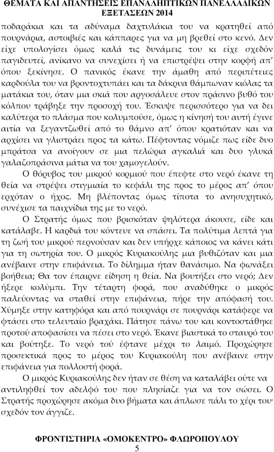 Ο πανικός έκανε την άμαθη από περιπέτειες καρδούλα του να βροντοχτυπάει και τα δάκρυα θάμπωναν κιόλας τα ματάκια του, όταν μια σκιά που αργοσάλευε στον πράσινο βυθό του κόλπου τράβηξε την προσοχή του.