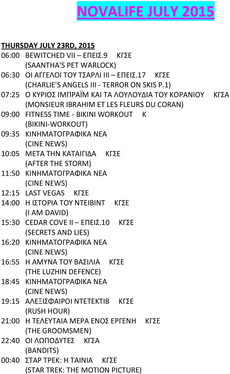 STORM) 11:50 ΚΛΝΘΜΑΤΟΓΑΦΛΚΑ ΝΕΑ 12:15 LAST VEGAS ΚΓΣΕ 14:00 Θ ΛΣΤΟΛΑ ΤΟΥ ΝΤΕΛΒΛΝΤ ΚΓΣΕ (I AM DAVID) 15:30 CEDAR COVE II ΕΡΕΛΣ.