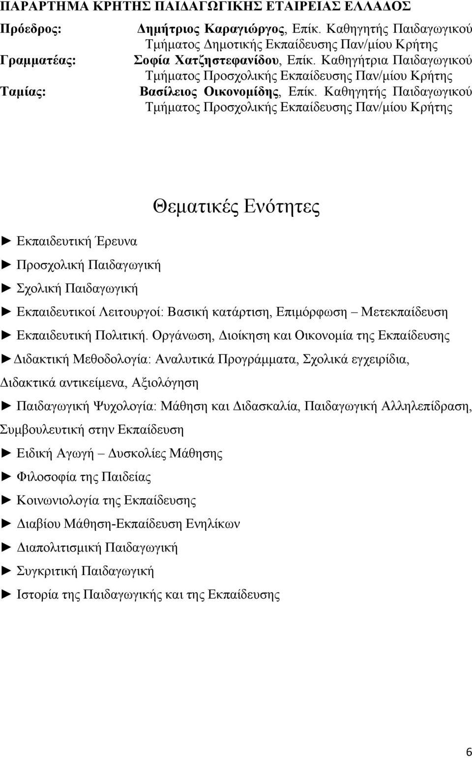 Καθηγητής Παιδαγωγικού Τμήματος Προσχολικής Εκπαίδευσης Παν/μίου Κρήτης Θεματικές Ενότητες Εκπαιδευτική Έρευνα Προσχολική Παιδαγωγική Σχολική Παιδαγωγική Εκπαιδευτικοί Λειτουργοί: Βασική κατάρτιση,