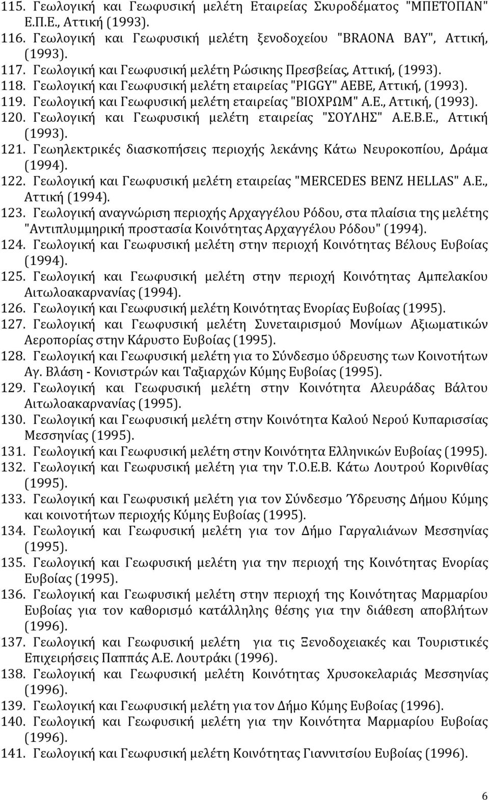 Ε., Αττική, (1993). 120. Γεωλογική και Γεωφυσική μελέτη εταιρείας "ΣΟΥΛΗΣ" Α.Ε.Β.Ε., Αττική (1993). 121. Γεωηλεκτρικές διασκοπήσεις περιοχής λεκάνης Κάτω Νευροκοπίου, Δράμα (1994). 122.