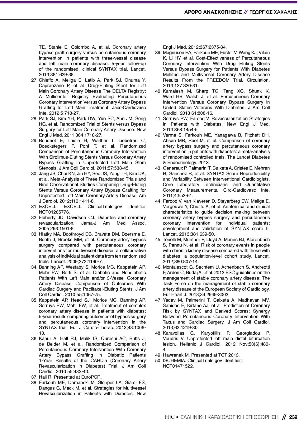 SYNTAX trial. Lancet. 2013;381:629-38. 27. Chieffo A, Meliga E, Latib A, Park SJ, Onuma Y, Capranzano P, et al.